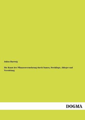 Die Kunst Der Pflanzenvermehrung Durch Samen, Stecklinge, Ableger Und Veredelung (Paperback)
