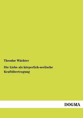 Die Liebe ALS K Rperlich-Seelische Kraft Bertragung (Paperback)