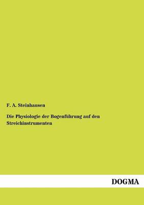 Die Physiologie Der Bogenf Hrung Auf Den Streichinstrumenten (Paperback)