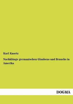 Nachklange Germanischen Glaubens Und Brauchs in Amerika (Paperback)
