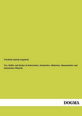 Tee, Kaffee Und Zucker in Historischer, Chemischer, Di Tischer, Konomischer Und Botanischer Hinsicht (Paperback)