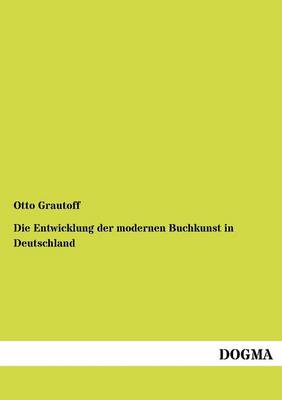 Die Entwicklung Der Modernen Buchkunst in Deutschland (Paperback)