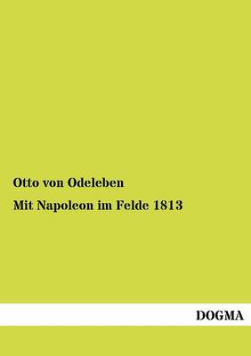 Mit Napoleon Im Felde 1813 (Paperback)