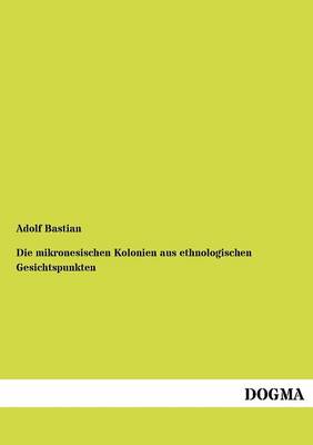Die Mikronesischen Kolonien Aus Ethnologischen Gesichtspunkten (Paperback)
