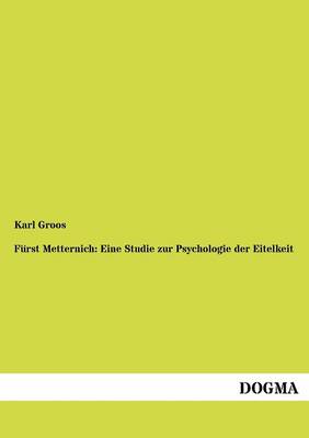 F Rst Metternich: Eine Studie Zur Psychologie Der Eitelkeit (Paperback)