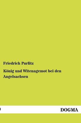 K Nig Und Witenagemot Bei Den Angelsachsen (Paperback)