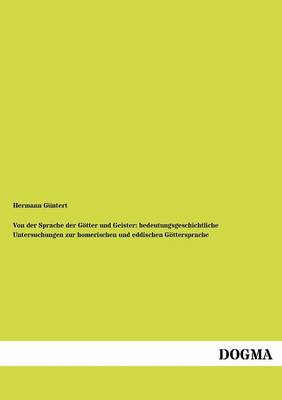 Von Der Sprache Der G Tter Und Geister: Bedeutungsgeschichtliche Untersuchungen Zur Homerischen Und Eddischen G Ttersprache (Paperback)