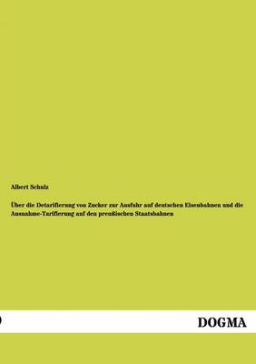 Ber Die Detarifierung Von Zucker Zur Ausfuhr Auf Deutschen Eisenbahnen Und Die Ausnahme-Tarifierung Auf Den Preu Ischen Staatsbahnen (Paperback)