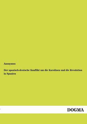 Der Spanisch-Deutsche Konflikt Um Die Karolinen Und Die Revolution in Spanien (Paperback)