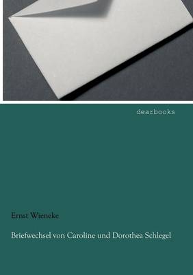 Briefwechsel Von Caroline Und Dorothea Schlegel (Paperback)