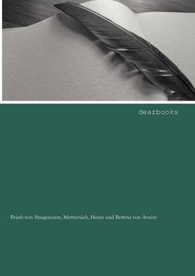 Briefe Von Staegemann, Metternich, Heine Und Bettina Von Arnim (Paperback)