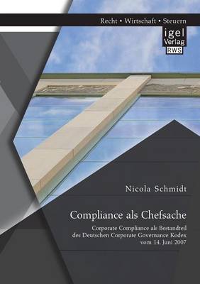 Compliance ALS Chefsache: Corporate Compliance ALS Bestandteil Des Deutschen Corporate Governance Kodex Vom 14. Juni 2007 (Paperback)