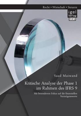 Kritische Analyse Der Phase 1 Im Rahmen Des Ifrs 9: Mit Besonderem Fokus Auf Die Finanziellen Vermogenswerte (Paperback)