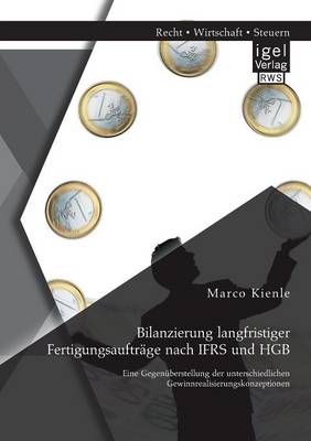 Bilanzierung Langfristiger Fertigungsauftrage Nach Ifrs Und Hgb: Eine Gegenuberstellung Der Unterschiedlichen Gewinnrealisierungskonzeptionen (Paperback)