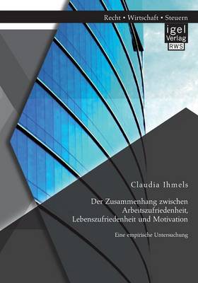 Der Zusammenhang Zwischen Arbeitszufriedenheit, Lebenszufriedenheit Und Motivation: Eine Empirische Untersuchung (Paperback)