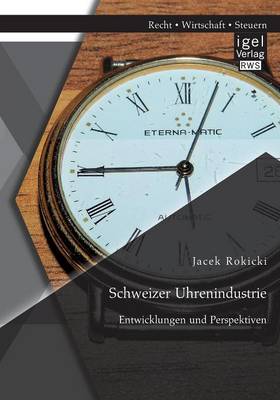 Schweizer Uhrenindustrie: Entwicklungen Und Perspektiven (Paperback)