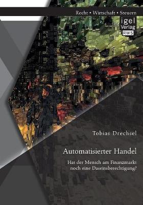 Automatisierter Handel. Hat Der Mensch Am Finanzmarkt Noch Eine Daseinsberechtigung? (Paperback)