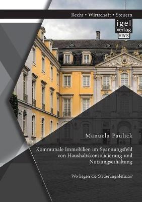 Kommunale Immobilien Im Spannungsfeld Von Haushaltskonsolidierung Und Nutzungserhaltung: Wo Liegen Die Steuerungsdefizite? (Paperback)