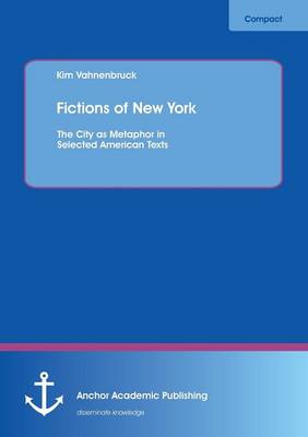 Fictions of New York: The City as Metaphor in Selected American Texts (Paperback)