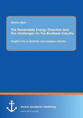 The Renewable Energy Directive and the Challenges for the Biodiesel Industry: Insigths Into a Dynamic and Opaque Industry (Paperback)