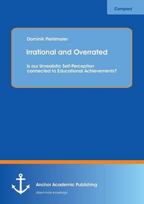 Irrational and Overrated: Is Our Unrealistic Self-Perception Connected to Educational Achievements? (Paperback)