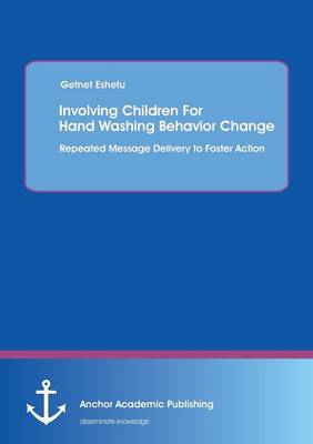 Involving Children for Hand Washing Behavior Change: Repeated Message Delivery to Foster Action (Paperback)