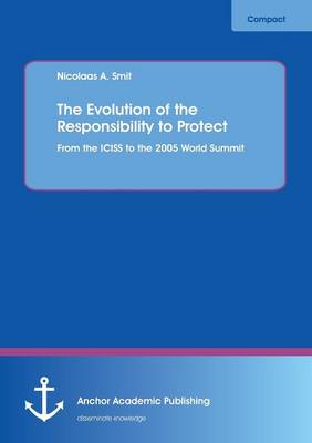 The Evolution of the Responsibility to Protect: From the Iciss to the 2005 World Summit (Paperback)