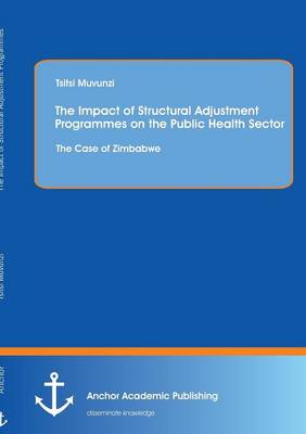 The Impact of Structural Adjustment Programmes on the Public Health Sector: The Case of Zimbabwe (Paperback)