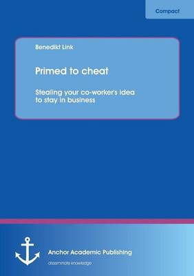 Primed to Cheat: Stealing Your Co-Worker's Idea to Stay in Business (Paperback)