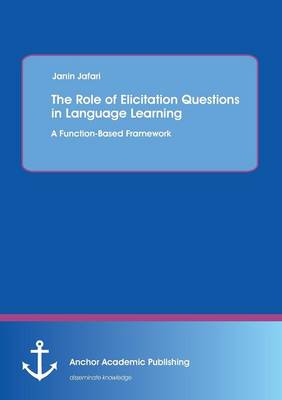 The Role of Elicitation Questions in Language Learning: A Function-Based Framework (Paperback)