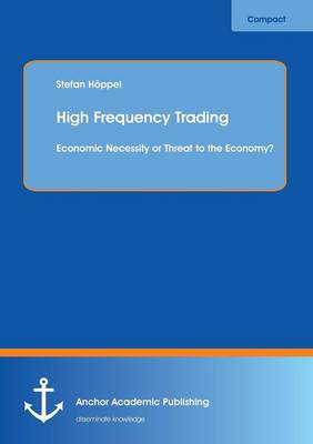 High Frequency Trading: Economic Necessity or Threat to the Economy? (Paperback)