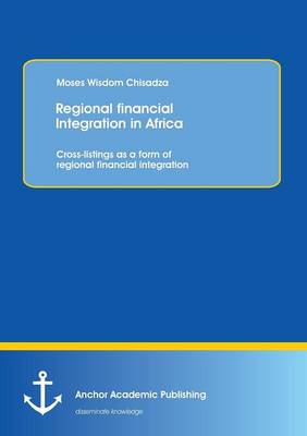 Regional Financial Integration in Africa: Cross-Listings as a Form of Regional Financial Integration (Paperback)