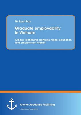 Graduate Employability in Vietnam: A Loose Relationship Between Higher Education and Employment Market (Paperback)