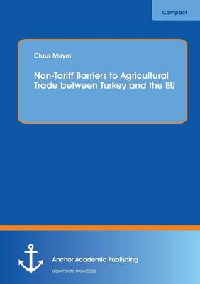 Non-Tariff Barriers to Agricultural Trade Between Turkey and the Eu (Paperback)