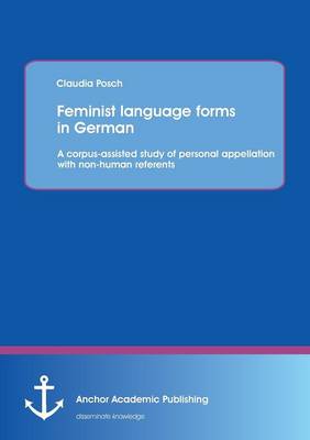 Feminist Language Forms in German: A Corpus-Assisted Study of Personal Appellation with Non-Human Referents (Paperback)