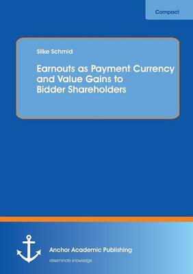 Earnouts as Payment Currency and Value Gains to Bidder Shareholders (Paperback)
