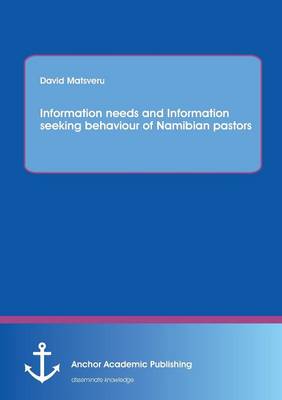 Information Needs and Information Seeking Behaviour of Namibian Pastors (Paperback)
