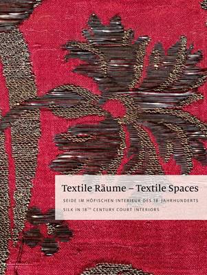 Textile Raume - Textile Spaces: Seide Im Hofischen Interieur Des 18. Jahrhunderts - Silk in 18th Century Court Interiors (Hardback)