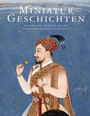 Miniature Histories: The Indian Painting Collection in the Dresden Copperplate Cabinet (Paperback)