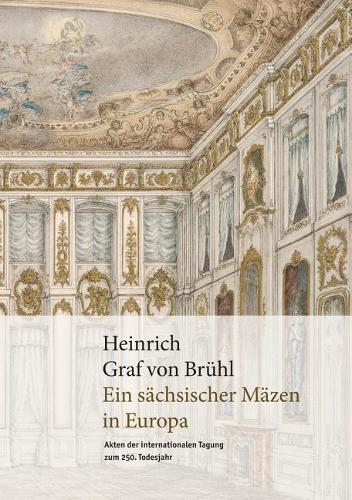 Heinrich Graf Von Bruhl: A Saxon Patron in Europe. Articles of the international conference on the 250th anniversary of his death. (Hardback)