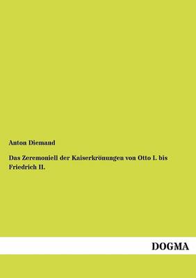 Das Zeremoniell Der Kaiserkr Nungen Von Otto I. Bis Friedrich II. (Paperback)