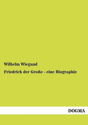 Friedrich Der Gro E - Eine Biographie (Paperback)
