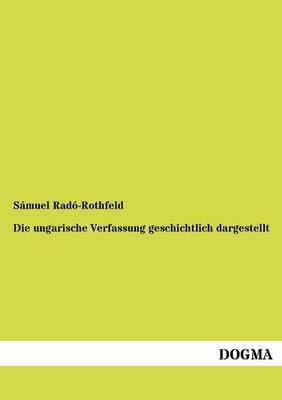 Die Ungarische Verfassung Geschichtlich Dargestellt (Paperback)