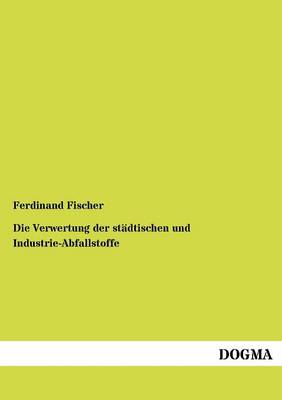 Die Verwertung Der St Dtischen Und Industrie-Abfallstoffe (Paperback)