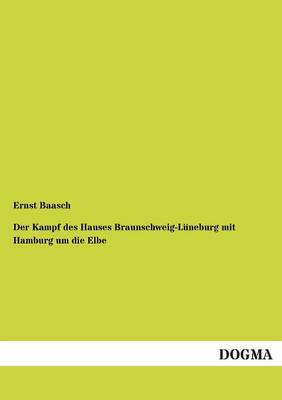 Der Kampf Des Hauses Braunschweig-Luneburg Mit Hamburg Um Die Elbe (Paperback)