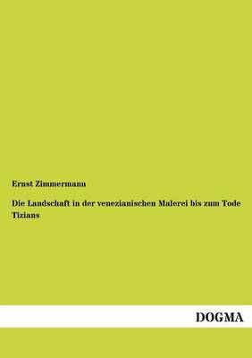 Die Landschaft in Der Venezianischen Malerei Bis Zum Tode Tizians (Paperback)