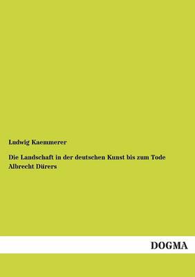 Die Landschaft in Der Deutschen Kunst Bis Zum Tode Albrecht Durers (Paperback)