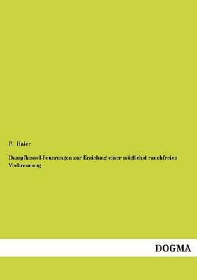 Dampfkessel-Feuerungen Zur Erzielung Einer Moglichst Rauchfreien Verbrennung (Paperback)