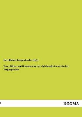 Tore, Turme Und Brunnen Aus Vier Jahrhunderten Deutscher Vergangenheit (Paperback)