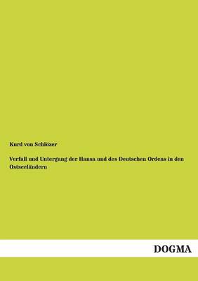 Verfall Und Untergang Der Hansa Und Des Deutschen Ordens in Den Ostseelandern (Paperback)